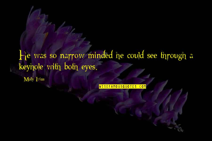 593 C Quotes By Molly Ivins: He was so narrow minded he could see