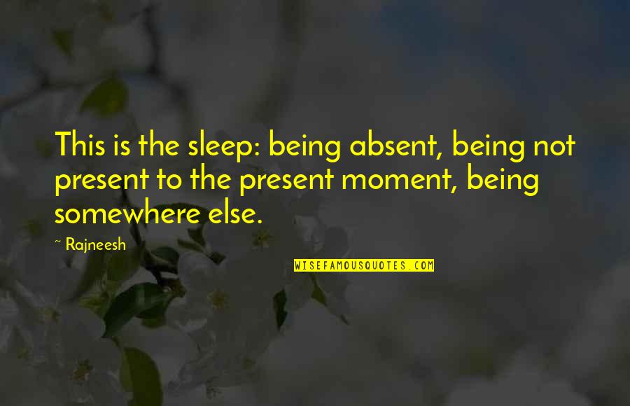 59425 Quotes By Rajneesh: This is the sleep: being absent, being not 59425 Quotes By Rajneesh: This is the sleep: being absent, being not
