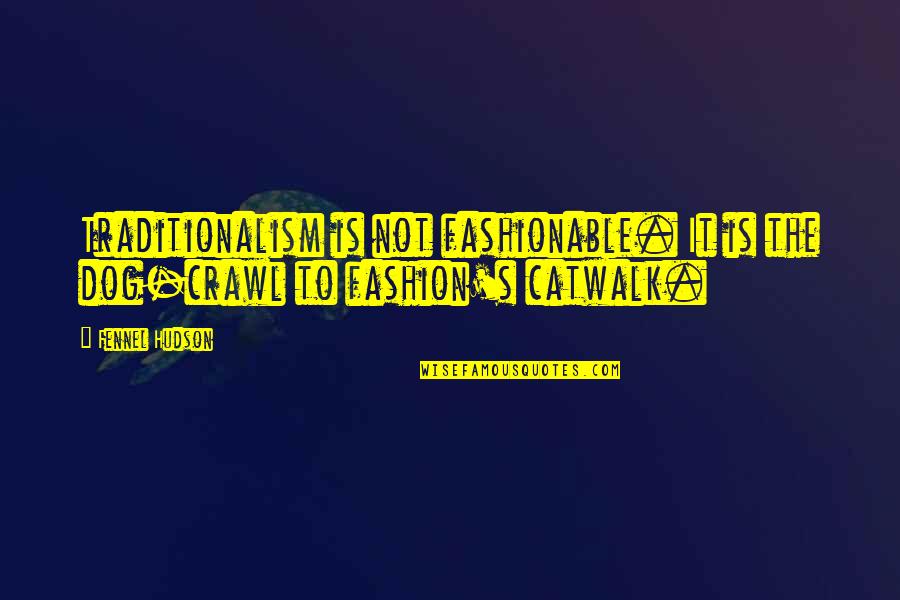5960x Quotes By Fennel Hudson: Traditionalism is not fashionable. It is the dog-crawl