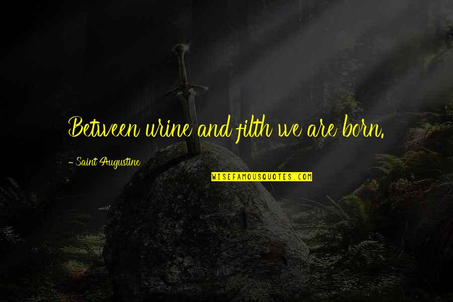 5962 Quotes By Saint Augustine: Between urine and filth we are born.