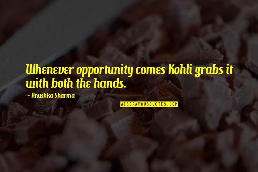 598589c2 Quotes By Anushka Sharma: Whenever opportunity comes Kohli grabs it with both
