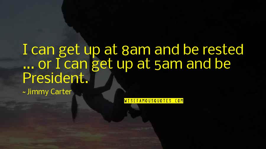 5am Quotes By Jimmy Carter: I can get up at 8am and be