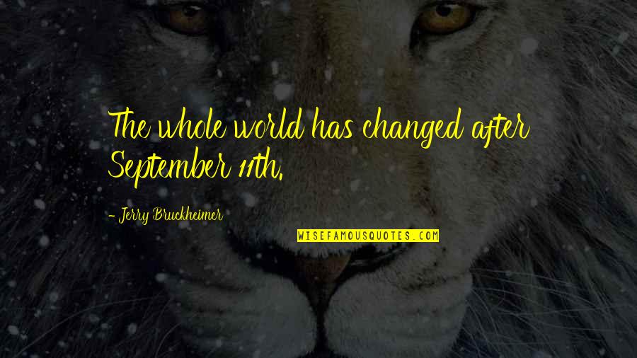 5and30 Quotes By Jerry Bruckheimer: The whole world has changed after September 11th. 5and30 Quotes By Jerry Bruckheimer: The whole world has changed after September 11th.