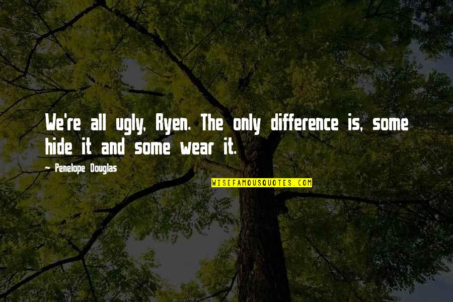 5cm Per Second Movie Quotes By Penelope Douglas: We're all ugly, Ryen. The only difference is,