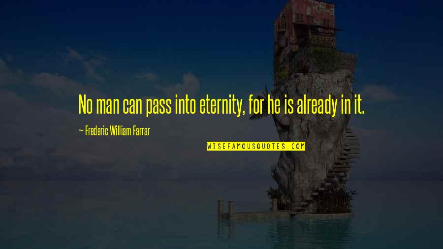 5fdp Videos Quotes By Frederic William Farrar: No man can pass into eternity, for he