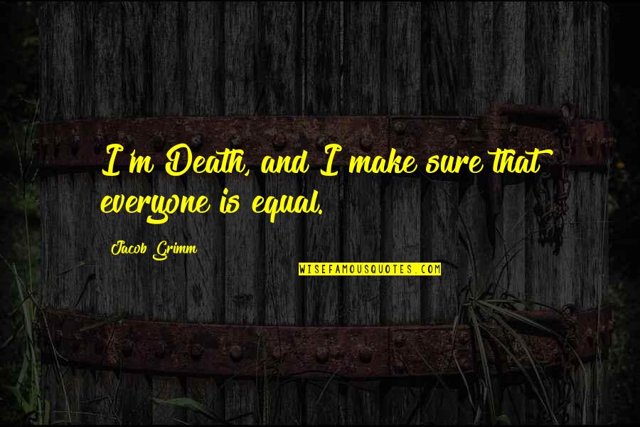 5for5 Quotes By Jacob Grimm: I'm Death, and I make sure that everyone