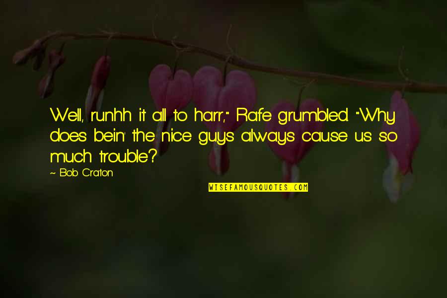 5foryell Quotes By Bob Craton: Well, runhh it all to harr," Rafe grumbled.