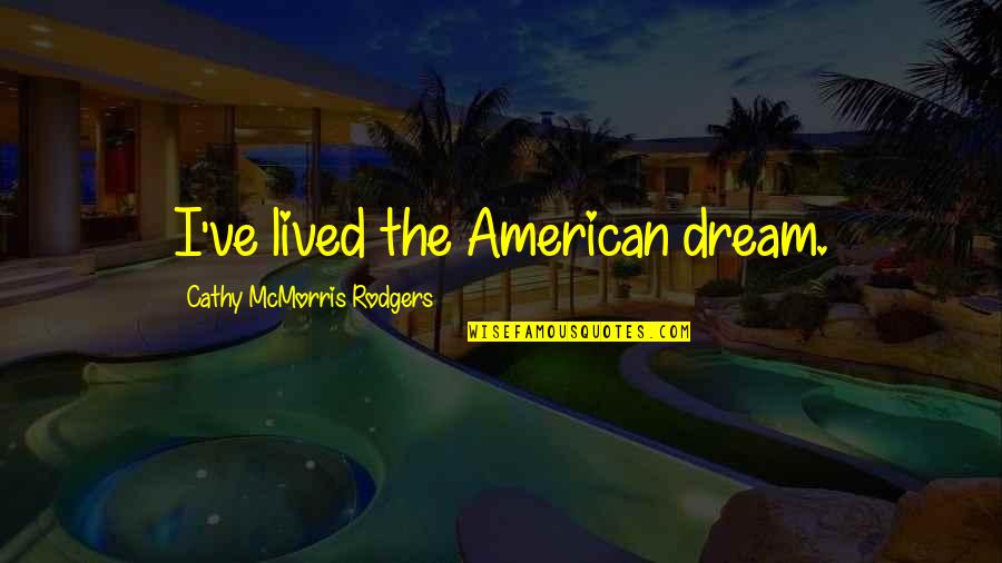 5foryell Quotes By Cathy McMorris Rodgers: I've lived the American dream.