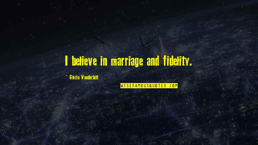 5ft 4 Quotes By Gloria Vanderbilt: I believe in marriage and fidelity.