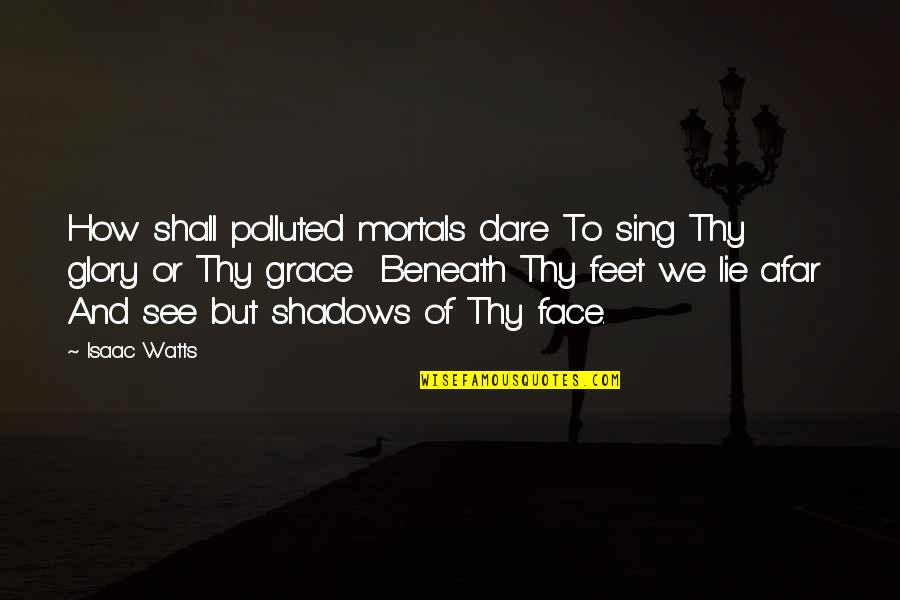 5ive Rapper Quotes By Isaac Watts: How shall polluted mortals dare To sing Thy