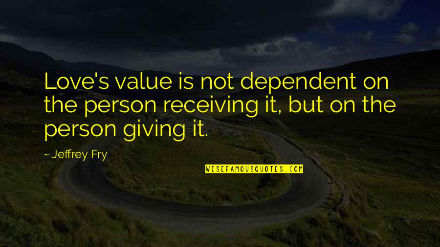 5ive Steakhouse Quotes By Jeffrey Fry: Love's value is not dependent on the person