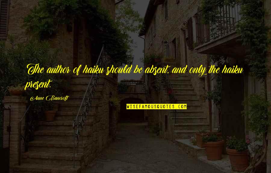 5k Finish Quotes By Anne Bancroft: The author of haiku should be absent, and