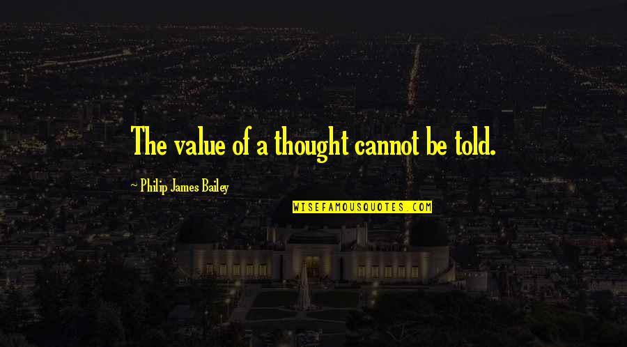 5km World Quotes By Philip James Bailey: The value of a thought cannot be told.