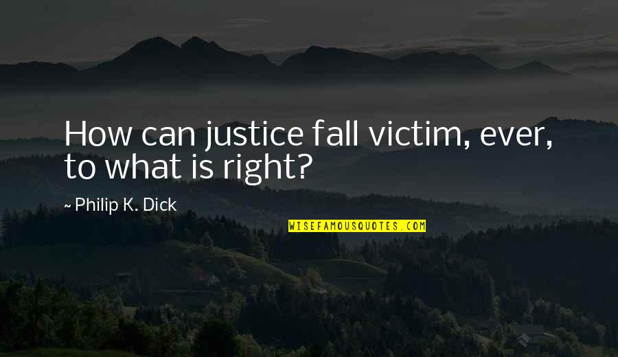 5km World Quotes By Philip K. Dick: How can justice fall victim, ever, to what