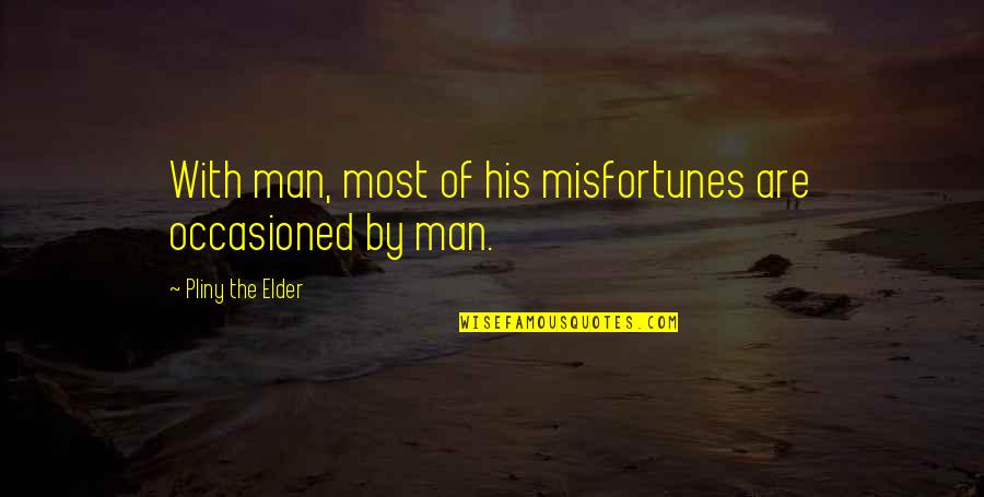 5o Cents Quotes By Pliny The Elder: With man, most of his misfortunes are occasioned