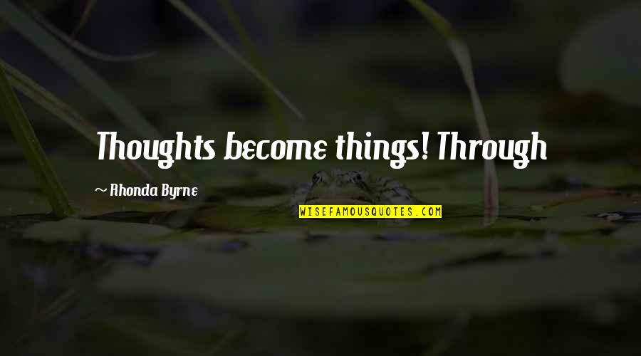 5o First Dates Quotes By Rhonda Byrne: Thoughts become things! Through
