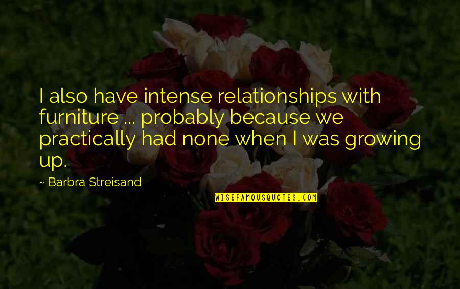 5o Shades Of Gray Quotes By Barbra Streisand: I also have intense relationships with furniture ...
