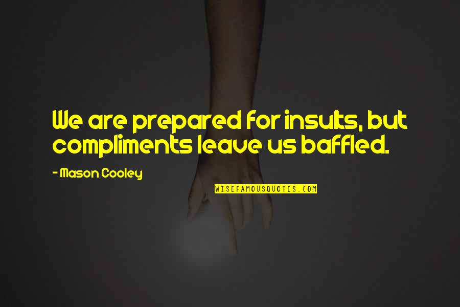 5o Shades Of Gray Quotes By Mason Cooley: We are prepared for insults, but compliments leave