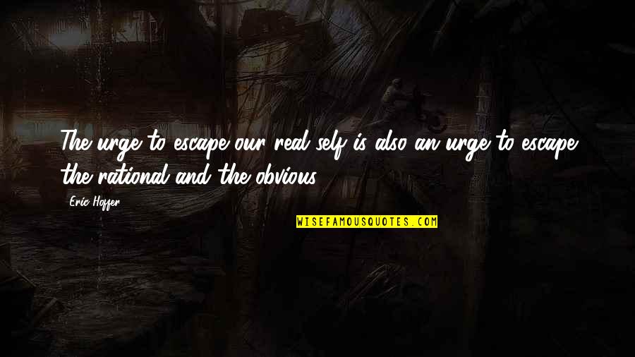 5o Shades Quotes By Eric Hoffer: The urge to escape our real self is