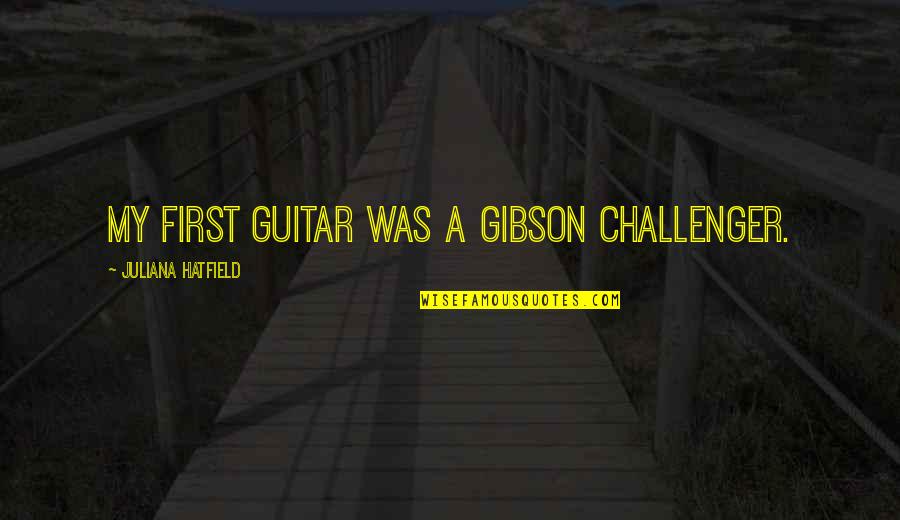5one7 Quotes By Juliana Hatfield: My first guitar was a Gibson Challenger.
