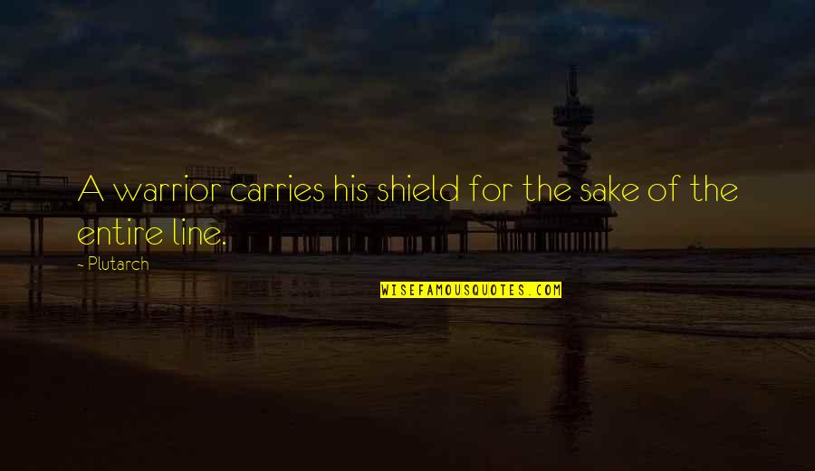 5ore Quotes By Plutarch: A warrior carries his shield for the sake