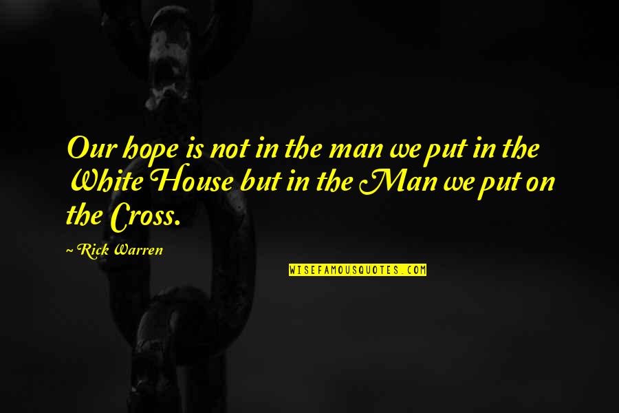 5ore Quotes By Rick Warren: Our hope is not in the man we 5ore Quotes By Rick Warren: Our hope is not in the man we