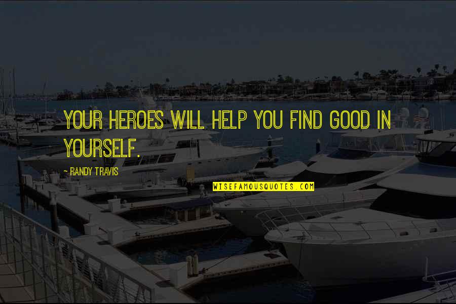5oro Quotes By Randy Travis: Your heroes will help you find good in