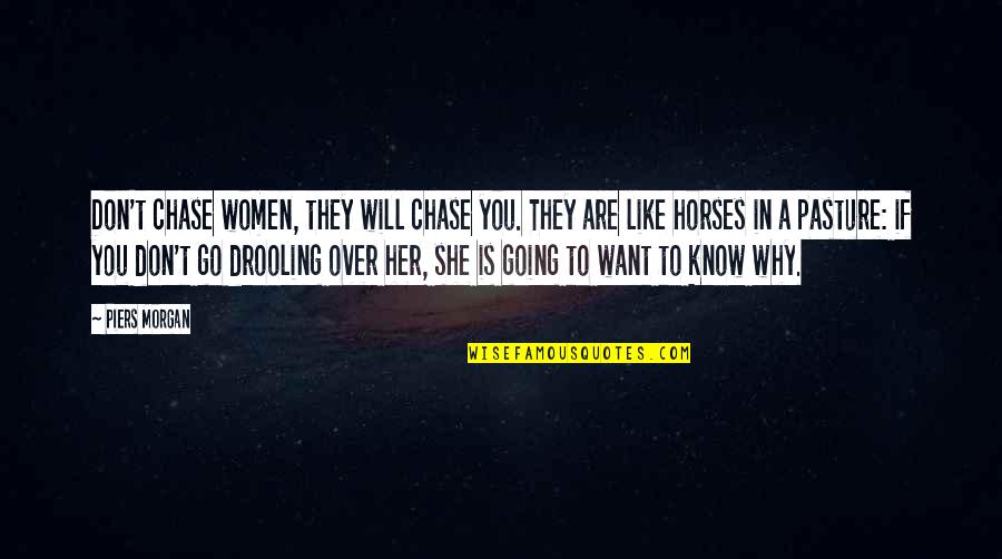 5quad Quotes By Piers Morgan: Don't chase women, they will chase you. They 5quad Quotes By Piers Morgan: Don't chase women, they will chase you. They
