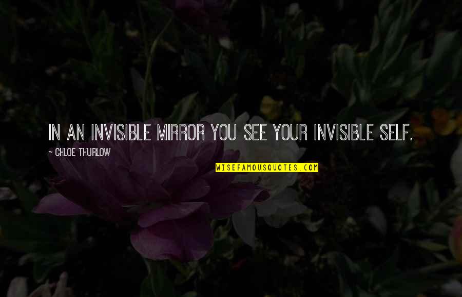 5s Concept Quotes By Chloe Thurlow: In an invisible mirror you see your invisible