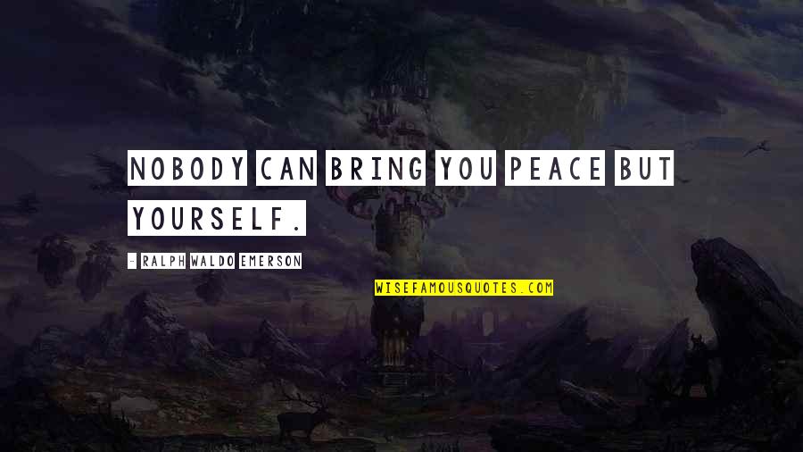 5th Dimensional Quotes By Ralph Waldo Emerson: Nobody can bring you peace but yourself.