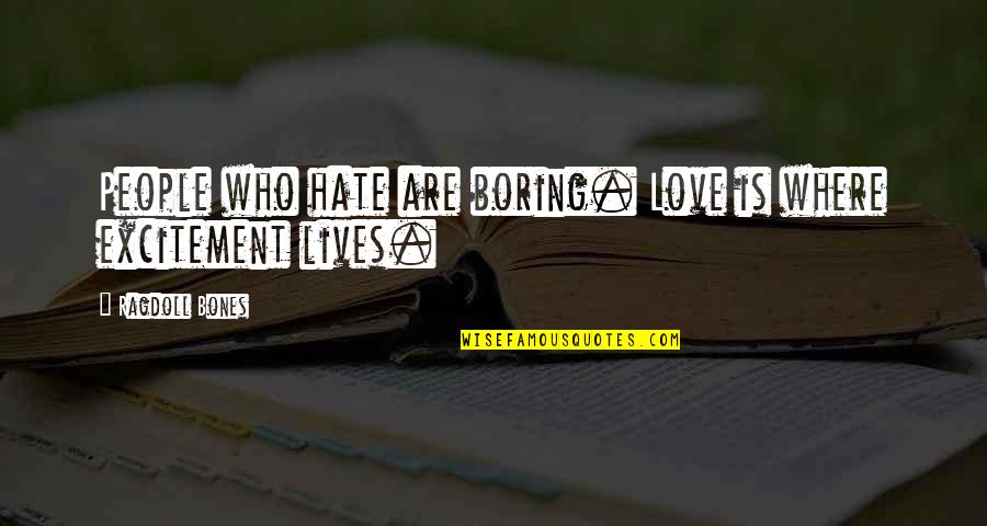 5th Grade Graduation Speech Quotes By Ragdoll Bones: People who hate are boring. Love is where 5th Grade Graduation Speech Quotes By Ragdoll Bones: People who hate are boring. Love is where
