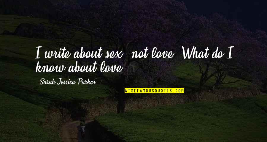 5th Relationship Anniversary Quotes By Sarah Jessica Parker: I write about sex, not love. What do
