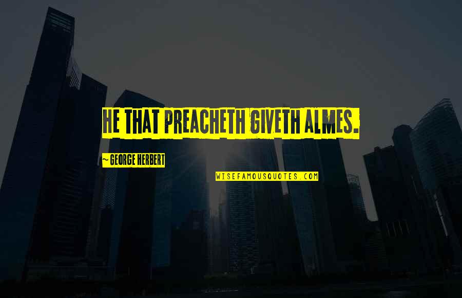 5th Year Anniversary Quotes By George Herbert: He that preacheth giveth almes. 5th Year Anniversary Quotes By George Herbert: He that preacheth giveth almes.