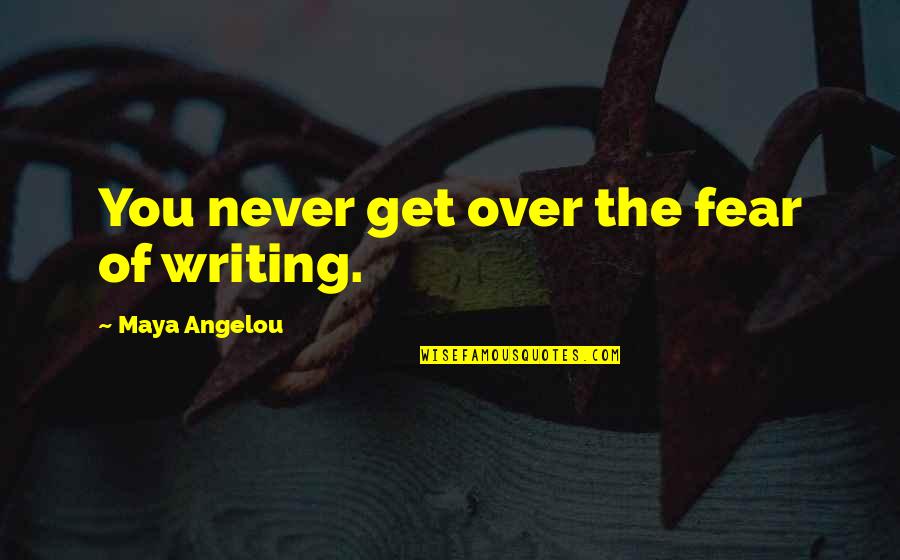 5x12 Quotes By Maya Angelou: You never get over the fear of writing. 5x12 Quotes By Maya Angelou: You never get over the fear of writing.