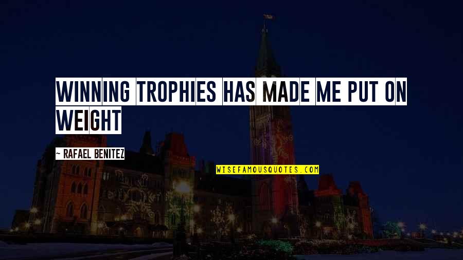 5x12 Quotes By Rafael Benitez: Winning trophies has made me put on weight 5x12 Quotes By Rafael Benitez: Winning trophies has made me put on weight