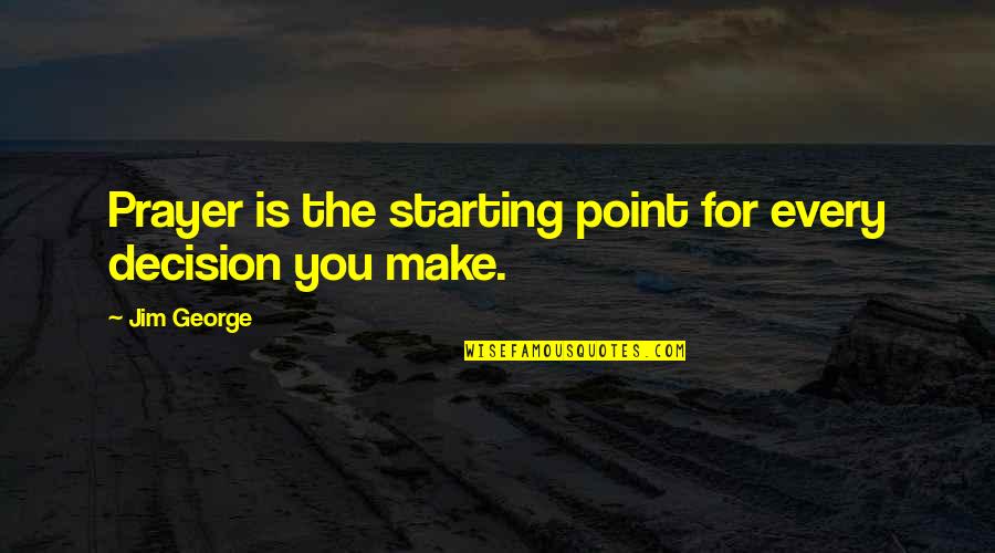 5x50 G Line Quotes By Jim George: Prayer is the starting point for every decision