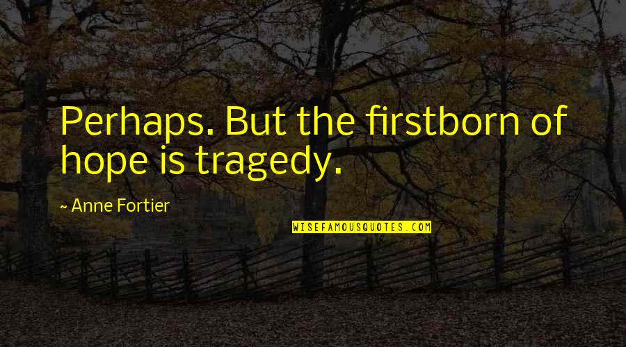 5x50 Privacy Quotes By Anne Fortier: Perhaps. But the firstborn of hope is tragedy.