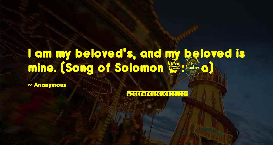 6 Am Quotes By Anonymous: I am my beloved's, and my beloved is