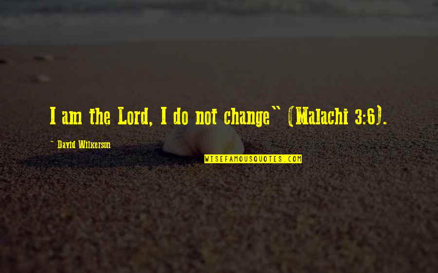6 Am Quotes By David Wilkerson: I am the Lord, I do not change"