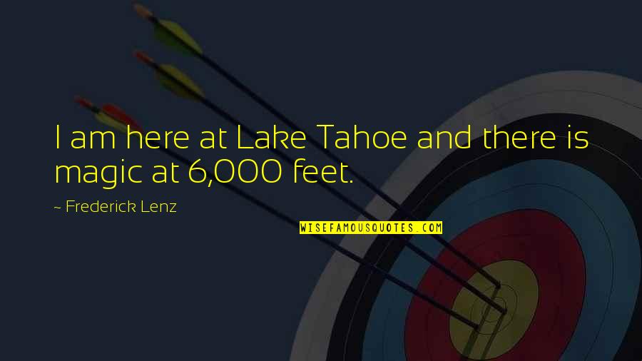6 Am Quotes By Frederick Lenz: I am here at Lake Tahoe and there