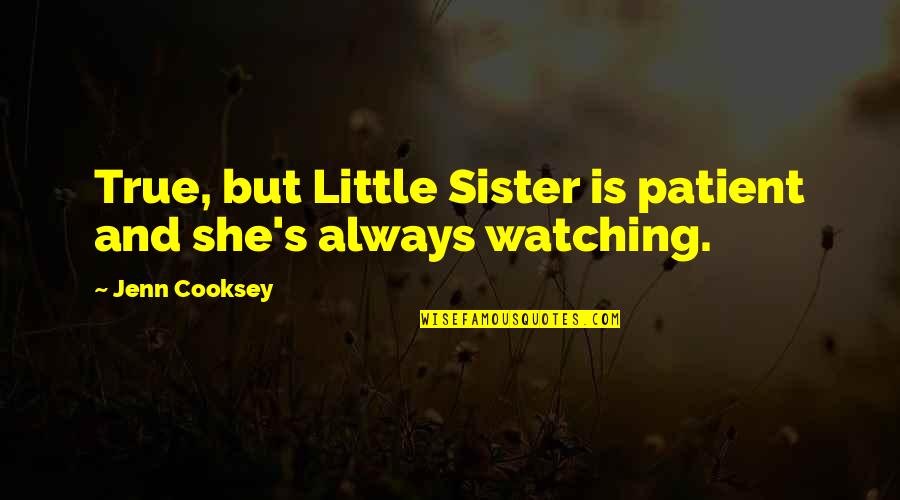 6 Am Quotes By Jenn Cooksey: True, but Little Sister is patient and she's
