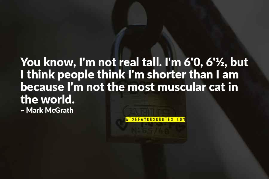 6 Am Quotes By Mark McGrath: You know, I'm not real tall. I'm 6'0,