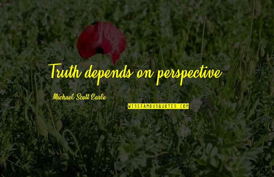6 And 9 Perspective Quotes By Michael-Scott Earle: Truth depends on perspective. 6 And 9 Perspective Quotes By Michael-Scott Earle: Truth depends on perspective.