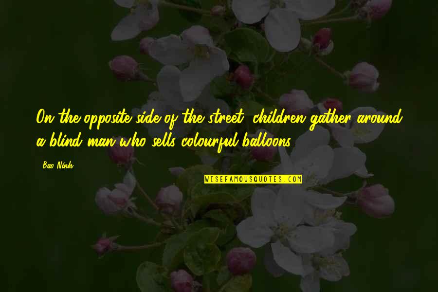 6 Balloons Quotes By Bao Ninh: On the opposite side of the street, children