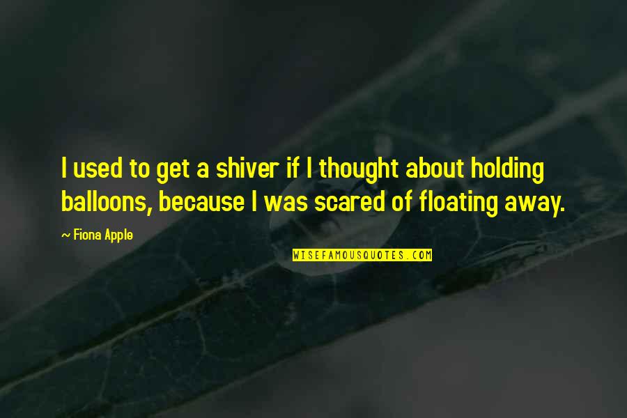 6 Balloons Quotes By Fiona Apple: I used to get a shiver if I