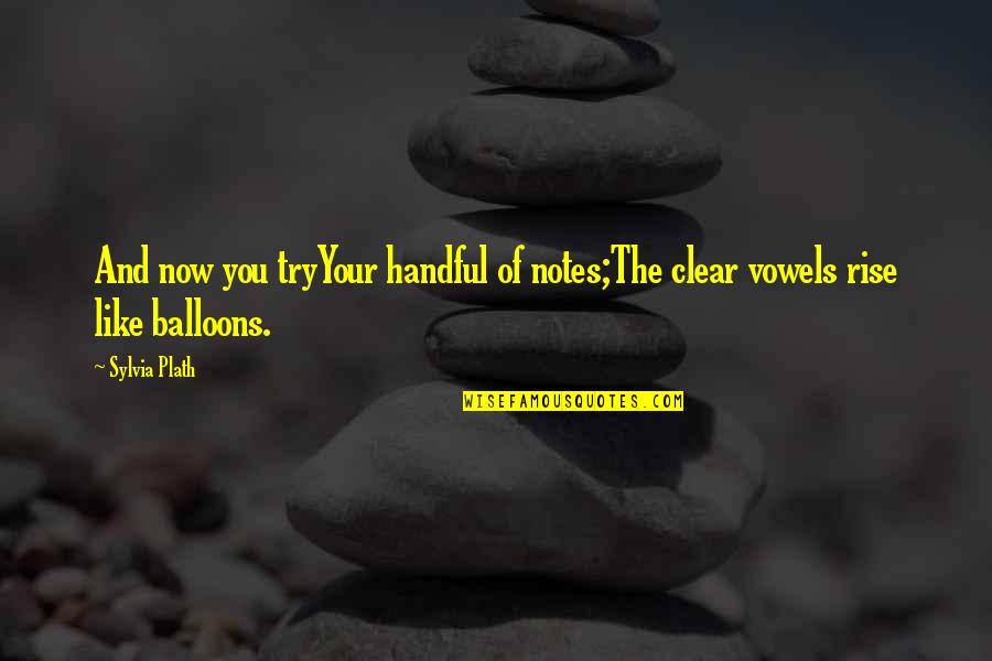 6 Balloons Quotes By Sylvia Plath: And now you tryYour handful of notes;The clear