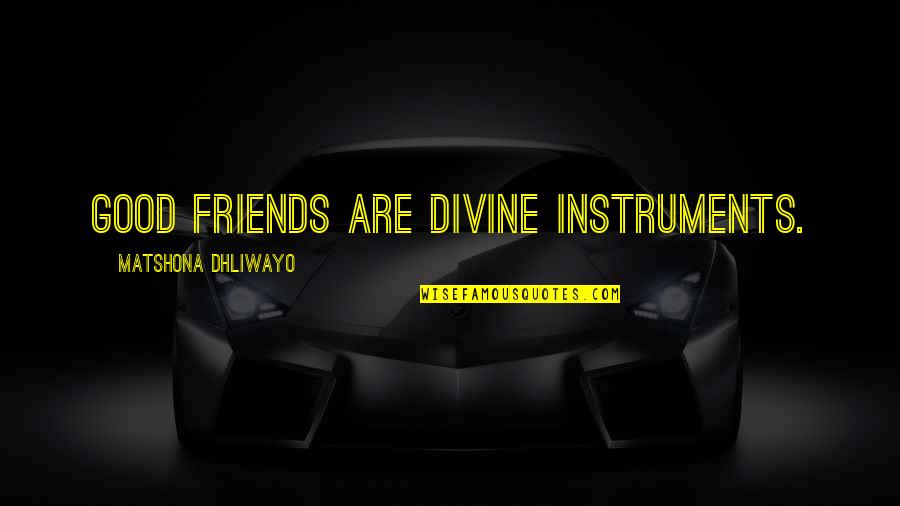 6 Best Friends Quotes By Matshona Dhliwayo: Good friends are divine instruments.