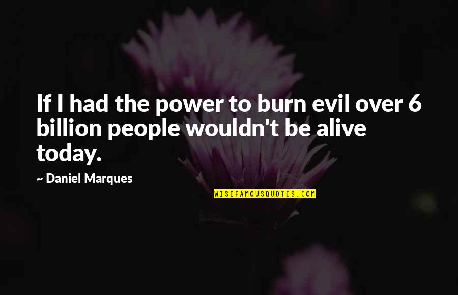 6 Billion Quotes By Daniel Marques: If I had the power to burn evil