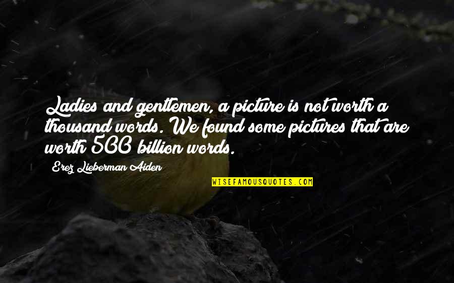 6 Billion Quotes By Erez Lieberman Aiden: Ladies and gentlemen, a picture is not worth 6 Billion Quotes By Erez Lieberman Aiden: Ladies and gentlemen, a picture is not worth