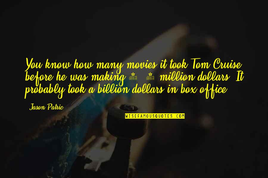 6 Billion Quotes By Jason Patric: You know how many movies it took Tom 6 Billion Quotes By Jason Patric: You know how many movies it took Tom